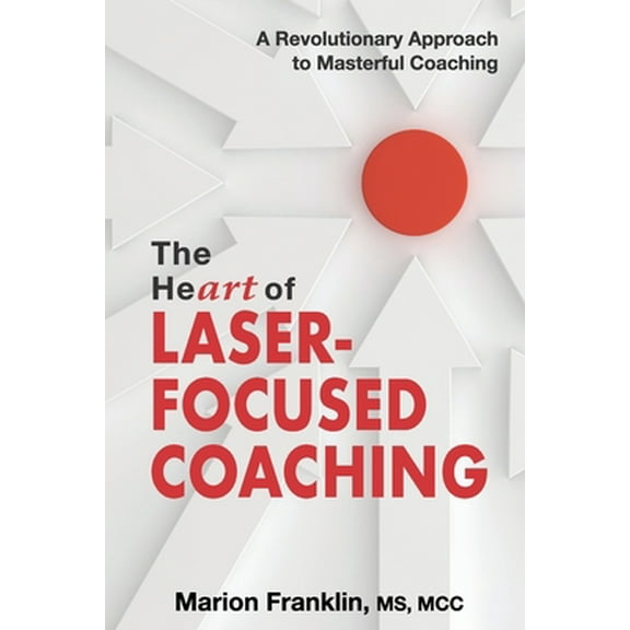 Pre-Owned The HeART of Laser-Focused Coaching: A Revolutionary Approach to Masterful Coaching (Paperback) 1945586222 9781945586224