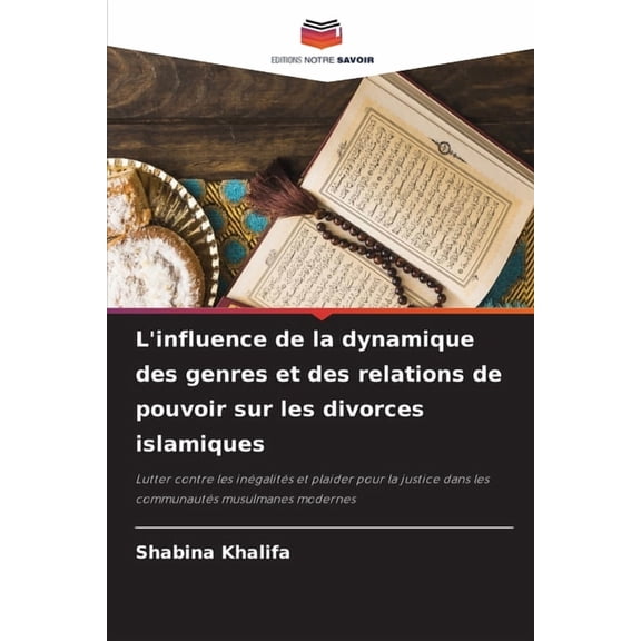 L'influence de la dynamique des genres et des relations de pouvoir sur les divorces islamiques, (Paperback)