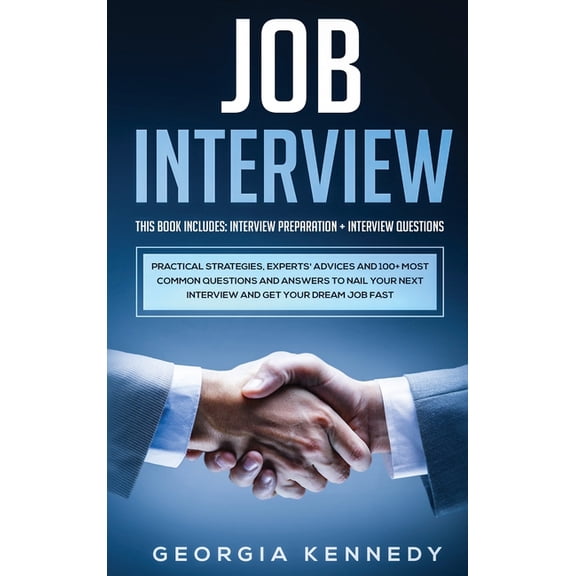 Job Interview: 2 Books in 1: Interview Preparation   Interview Questions - Practical Strategies, Experts' Advices And 100  Most Common Questions And Answers To Nail Your Interview And Get Your Dream J