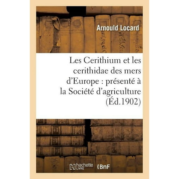 Sciences: Les Cerithium Et Les Cerithidae Des Mers d'Europe: Présenté À La Société d'Agriculture (Paperback)