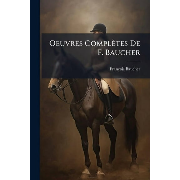 Oeuvres Complètes De F. Baucher, (Paperback)