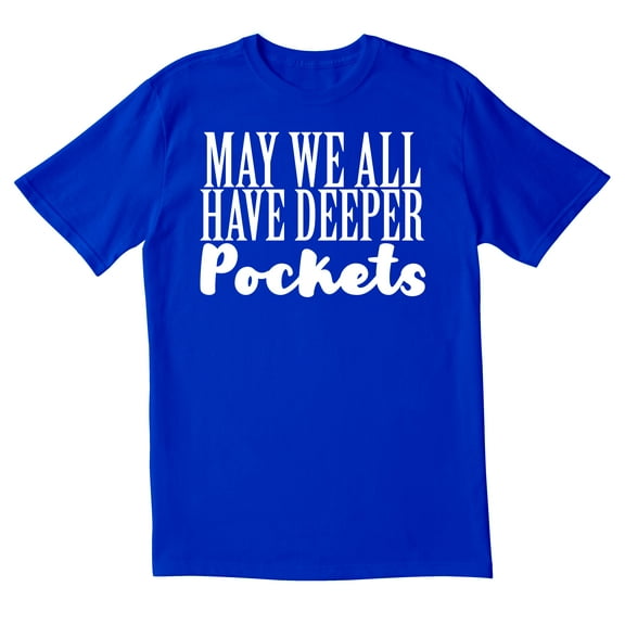 TotallyTorn May We All Have Deeper Pockets Novelty Sarcastic Funny Men's T Shirts