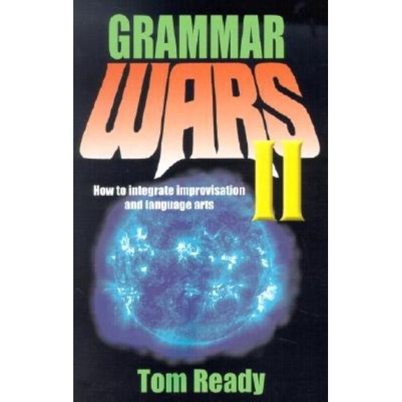 Grammar Wars II: How to Integrate Improvisation and Language Arts, (Paperback)