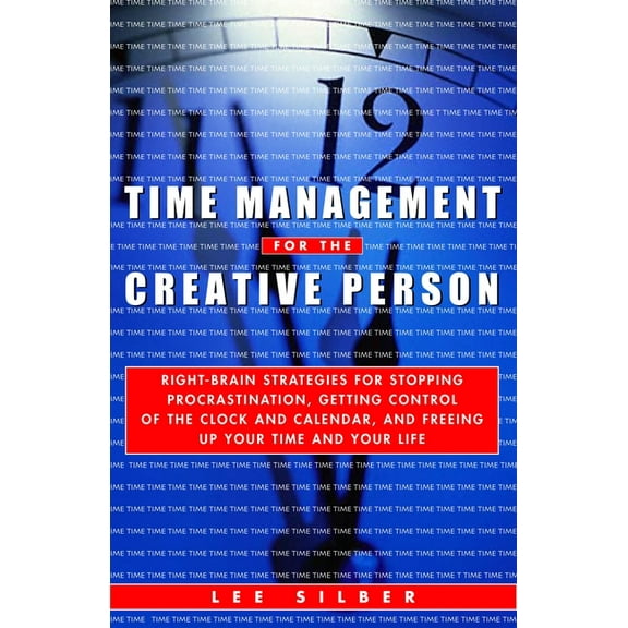 Time Management for the Creative Person : Right-Brain Strategies for Stopping Procrastination, Getting Control of the Clock and Calendar, and Freeing Up Your Time and Your Life (Paperback)