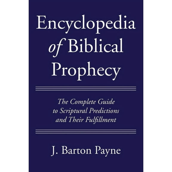 Encyclopedia of Biblical Prophecy: The Complete Guide to Scriptural Predictions and Their Fulfillment, (Hardcover)