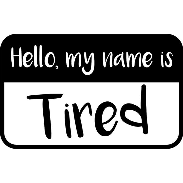 My Name Is: Tired Funny Name Tag Sleepy Exhausted Wall Decals for Walls Peel and Stick wall art murals Black Medium 18 Inch My Name Is: Tired Funny Name Tag Sleepy Exhausted Wall Decals for Walls Peel and Stick wall art murals Black Medium 18 Inch