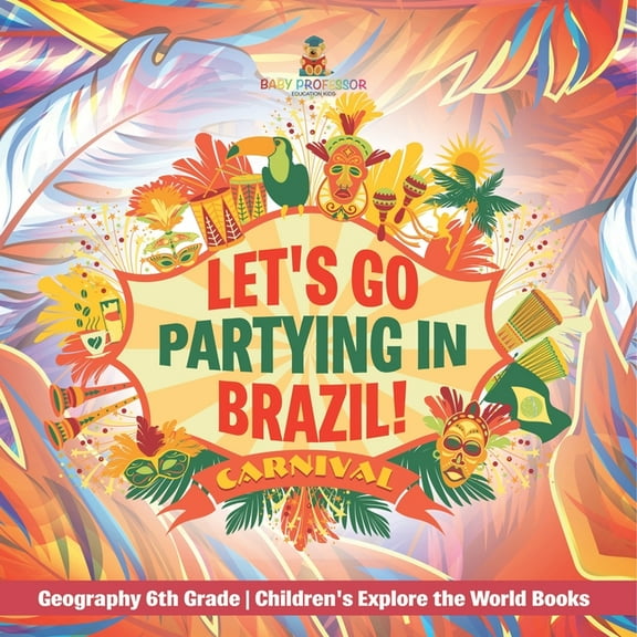 Let's Go Partying in Brazil! Geography 6th Grade Children's Explore the World Books, (Paperback)