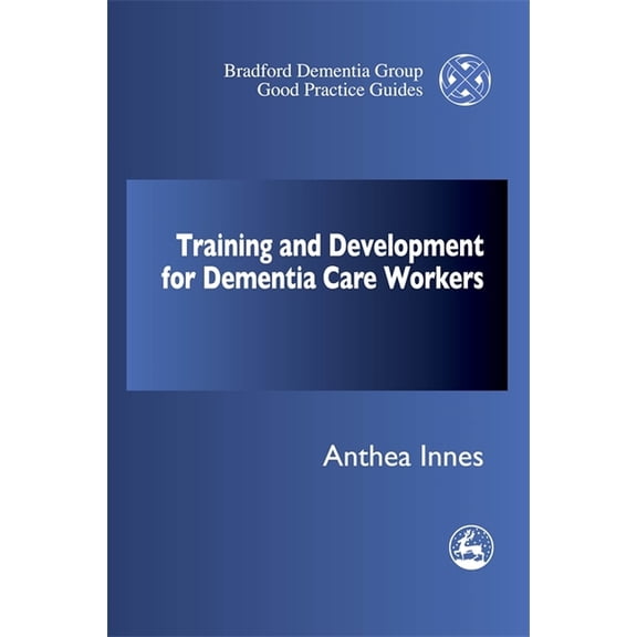 University of Bradford Dementia Good Pra Training and Professional Development Strategy for Dementia Care Settings, Book 27, (Paperback)