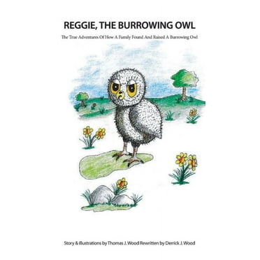 Reggie The Burrowing Owl: The True Story Of How A Family Found And Raised A Burrowing Owl (Hardcover)