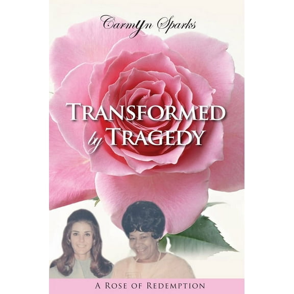 Transformed by Tragedy: A Rose of Redemption, (Paperback)