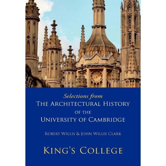 Selections from the Architectural History of the University of Cambridge: King's College and Eton College, (Paperback)