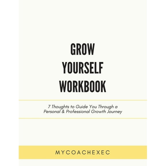 Grow Yourself Workbook: 7 Thoughts to Guide You Through a Personal & Professional Growth Journey (Paperback)