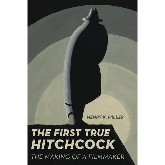 The First True Hitchcock: The Making of a Filmmaker, (Hardcover)
