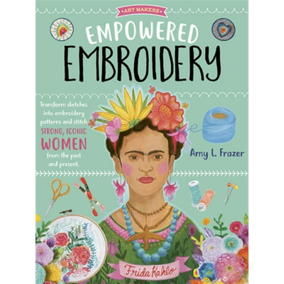 Pre-Owned Empowered Embroidery: Transform Sketches Into Embroidery Patterns and Stitch Strong, Iconic Women from the Past and Present (Paperback) 1633228843 9781633228849