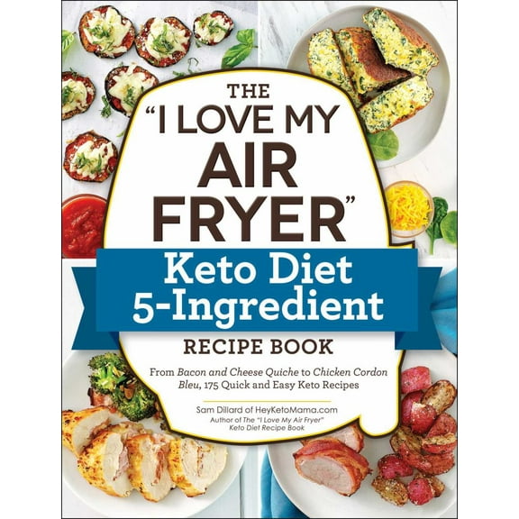 The "I Love My Air Fryer" Keto Diet 5-Ingredient Recipe Book: From Bacon and Cheese Quiche to Chicken Cordon Bleu, 175 Quick and Easy Keto Recipes (Paperback)