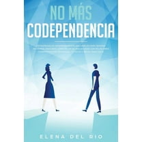 No más codependencia: Estrategias de desprendimiento saludables para romper patrones. Descubre cómo dejar de angustiarse, (Paperback)