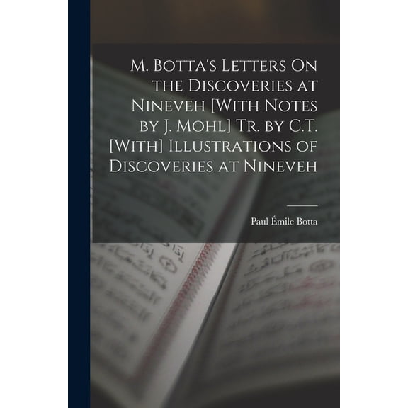 M. Botta's Letters On the Discoveries at Nineveh [With Notes by J. Mohl] Tr. by C.T. [With] Illustrations of Discov, (Paperback)