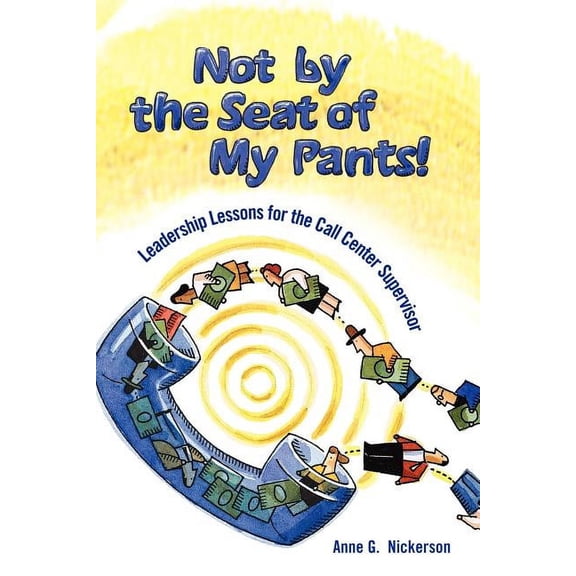 Not by the Seat of My Pants!: Leadership Lessons for the Call Center Supervisor