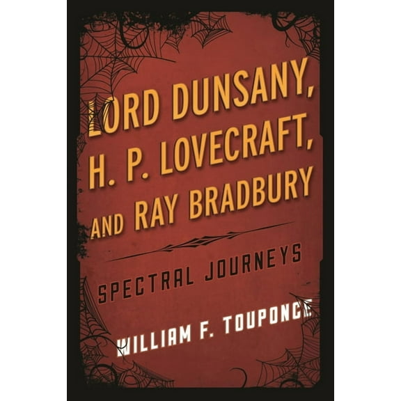 Studies in Supernatural Literature Lord Dunsany, H.P. Lovecraft, and Ray Bradbury: Spectral Journeys, (Hardcover)
