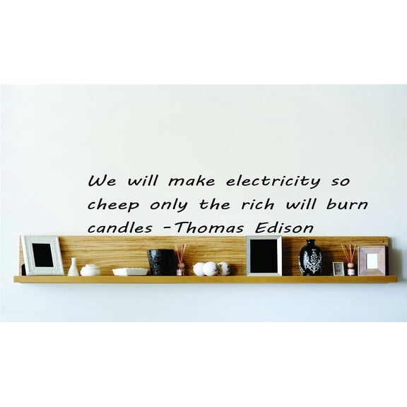 Custom Wall Decal We Will Make Electricity So Cheep Only The Rich Will Burn Candles - Thomas Edison Wall Decal 10x10