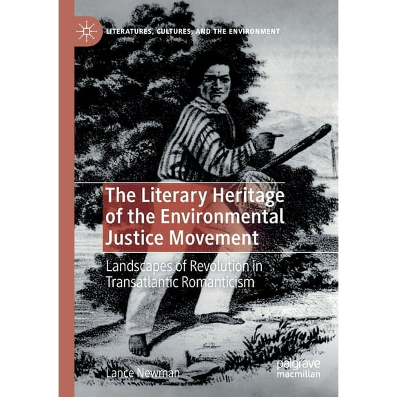 Literatures, Cultures, and the Environme The Literary Heritage of the Environmental Justice Movement: Landscapes of Revolution in Transatlantic Romanticism, (Paperback)