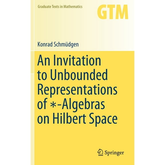 Graduate Texts in Mathematics An Invitation to Unbounded Representations of ∗-Algebras on Hilbert Space, Book 285, (Hardcover)