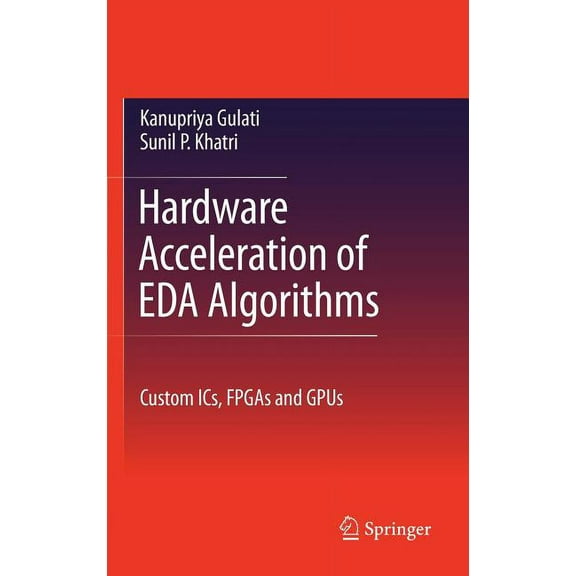 Hardware Acceleration of Eda Algorithms: Custom Ics, FPGAs and Gpus, (Hardcover)