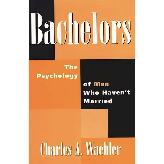 Bachelors: The Psychology of Men Who Haven't Married, (Hardcover)