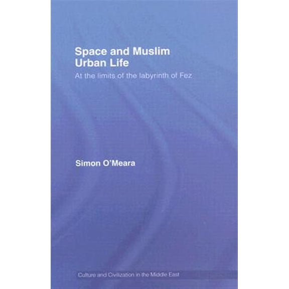 Pre-Owned Culture and Civilization in the Middle E Space and Muslim Urban Life: At the Limits of the Labyrinth of Fez, (Hardcover)