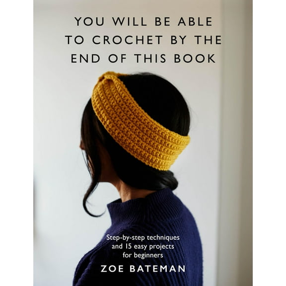 You Will Be Able to Crochet by the End of This Book: Step-By-Step Techniques and 15 Easy Projects for Beginners, (Paperback)