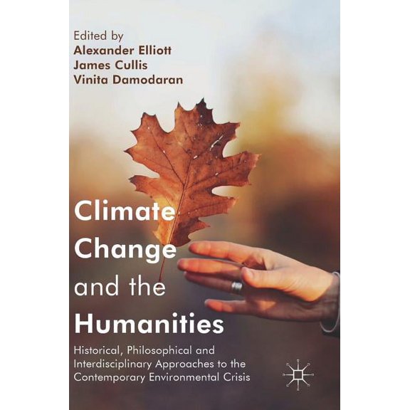 Climate Change and the Humanities: Historical, Philosophical and Interdisciplinary Approaches to the Contemporary Enviro, (Hardcover)