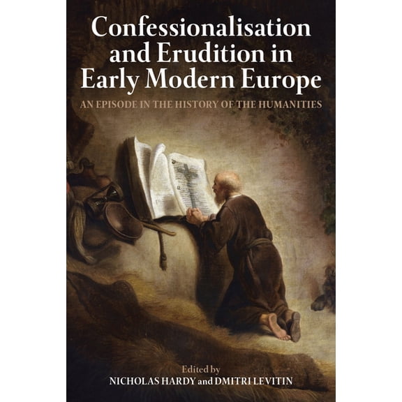 Proceedings of the British Academy Confessionalisation and Erudition in Early Modern Europe: An Episode in the History of the Humanities, Book 225, (Hardcover)