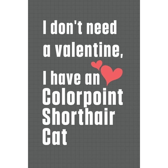 I don't need a valentine, I have a Colorpoint Shorthair Cat : For Colorpoint Shorthair Cat Fans (Paperback)