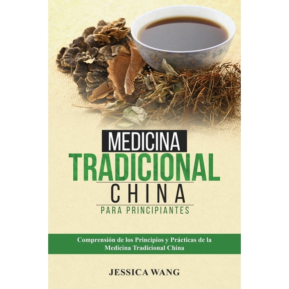 Medicina Tradicional China para Principiantes: ComprensiÃ³n de Los Principios Y PrÃ¡cticas de la Medicina Tradicional Chin, (Paperback)