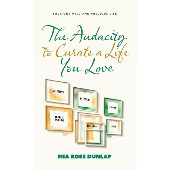 The Audacity to Curate a Life You Love: Your One Wild and Precious Life, (Hardcover)