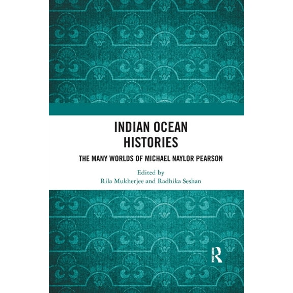 Indian Ocean Histories: The Many Worlds of Michael Naylor Pearson, (Paperback)