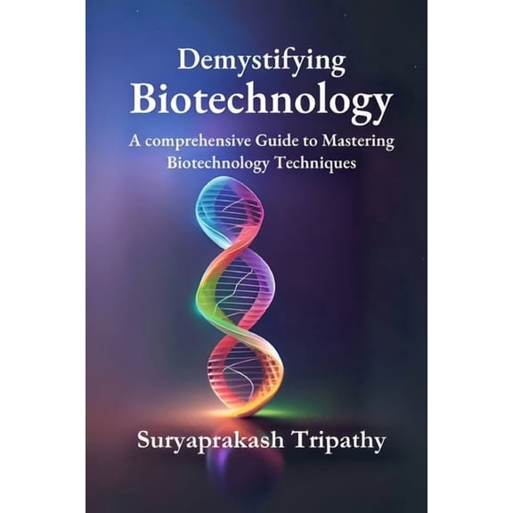 Demystifying Biotechnology: A Comprehensive Guide to Mastering Biotechnology Techniques, (Paperback)
