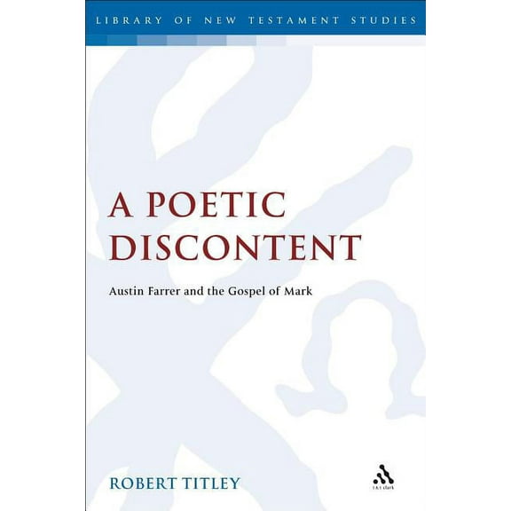 Library of New Testament Studies A Poetic Discontent: Austin Farrer and the Gospel of Mark, (Paperback)