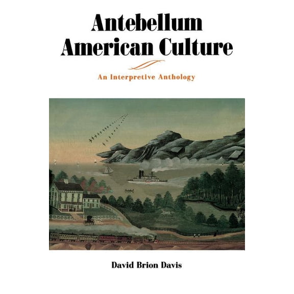 Antebellum American Culture: An Interpretive Anthology, (Paperback)