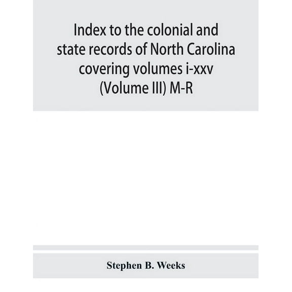 Index to the colonial and state records of North Carolina covering volumes i-xxv (Volume III) M-R, (Paperback)