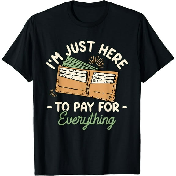 Exquisite and comfortable-I'm Just Here To Pay For Everything Humor Mom Dad T-Shirt