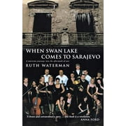 When Swan Lake Comes to Sarajevo (Paperback)