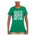 thumbnail image 2 of I May Not Be Perfect But Jesus Thinks I'm To Die For | Womens Inspirational/Christian Graphic T-Shirt, Kelly, Small, 2 of 3