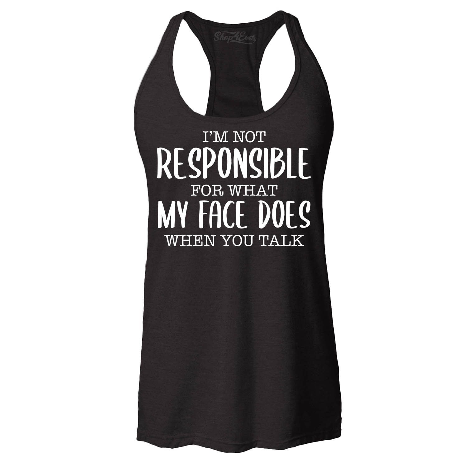 I'm Not Responsible For What My Face Does When You Talk Women's Ideal Racerback Tank