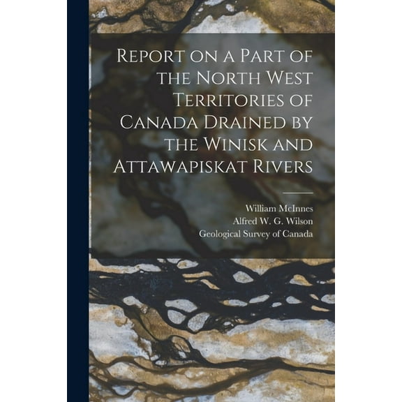 Report on a Part of the North West Territories of Canada Drained by the Winisk and Attawapiskat Rivers [microform] (Paperback)