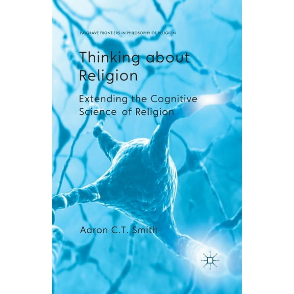 Palgrave Frontiers in Philosophy of Reli Thinking about Religion: Extending the Cognitive Science of Religion, (Paperback)