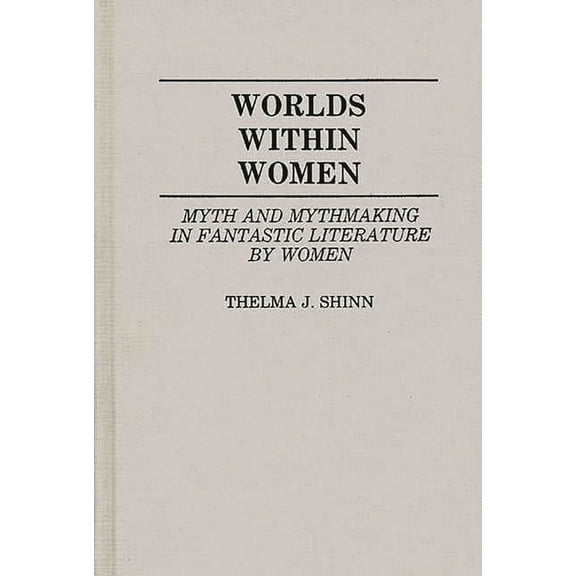 Contributions to the Study of Science Fi Worlds Within Women: Myth and Mythmaking in Fantastic Literature by Women, (Hardcover)