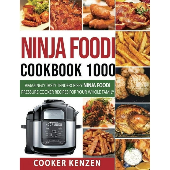 Ninja Foodi Cookbook 1000: Amazingly Tasty Tendercrispy Ninja Foodi Pressure Cooker Recipes for Your Whole Family (Paperback)