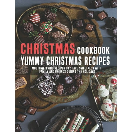 Christmas Cookbook Yummy Christmas Recipes : Mouthwatering Recipes to Share Sweetness With Family and Friends During The Holidays (Paperback)