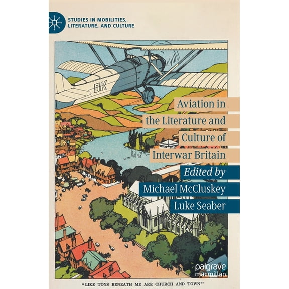Studies in Mobilities, Literature, and C Aviation in the Literature and Culture of Interwar Britain, (Hardcover)